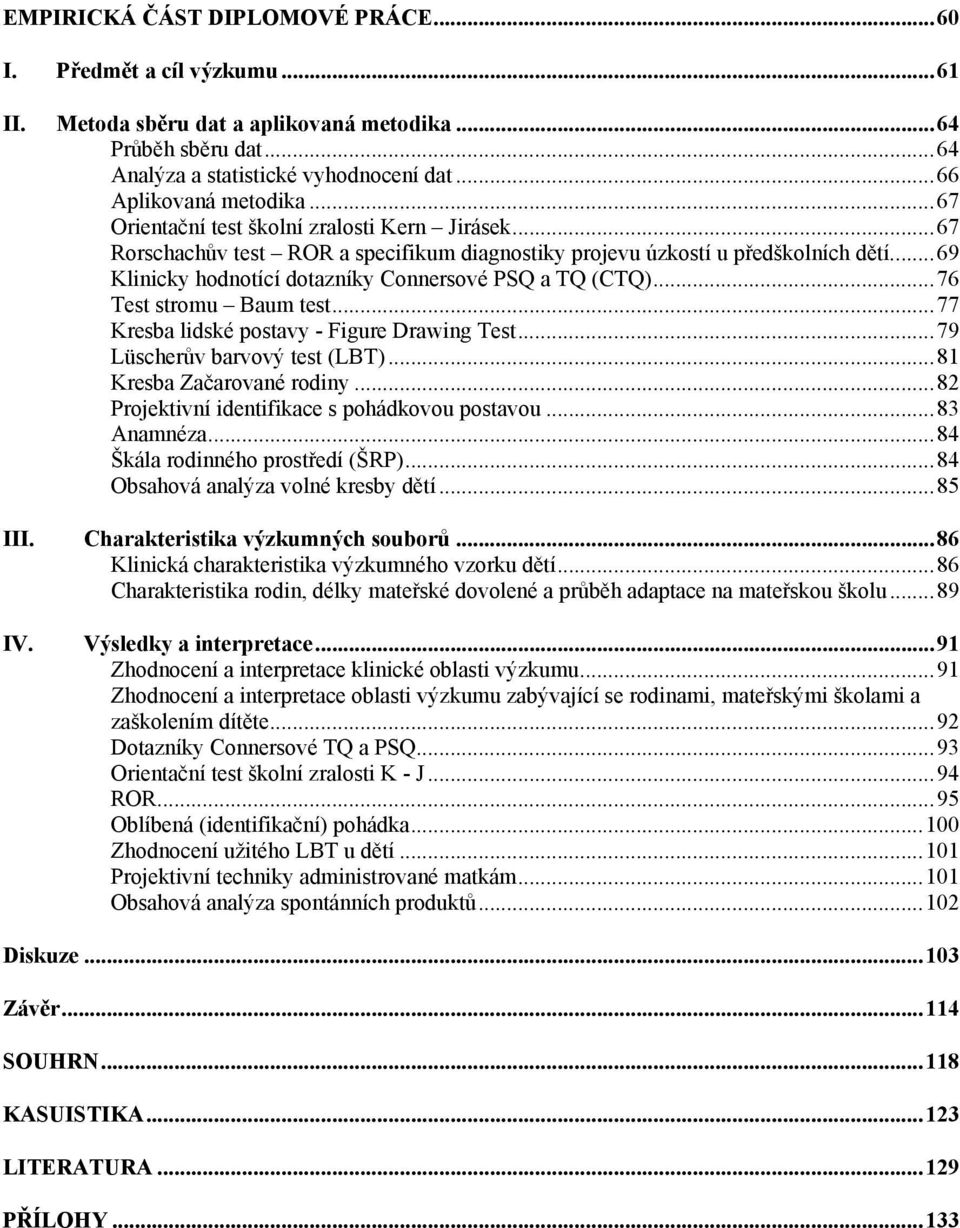 ..76 Test stromu Baum test...77 Kresba lidské postavy - Figure Drawing Test...79 Lüscherův barvový test (LBT)...81 Kresba Začarované rodiny...82 Projektivní identifikace s pohádkovou postavou.