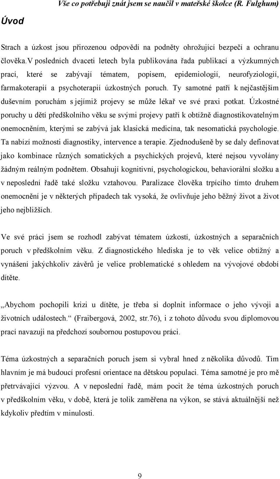 Ty samotné patří k nejčastějším duševním poruchám s jejímiž projevy se může lékař ve své praxi potkat.