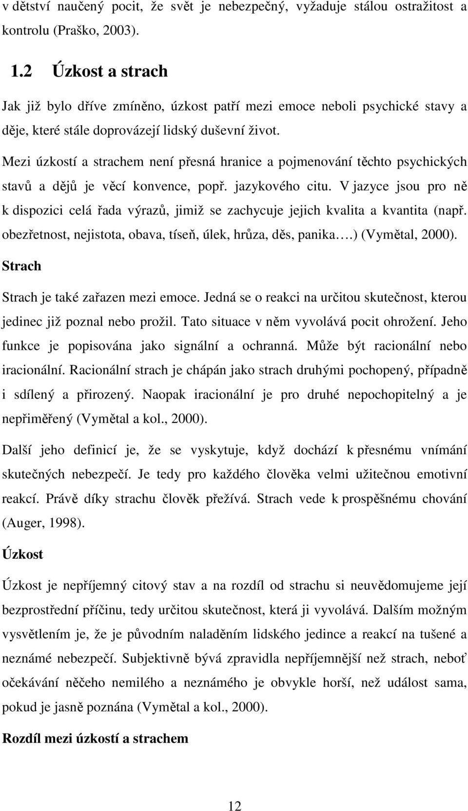 Mezi úzkostí a strachem není přesná hranice a pojmenování těchto psychických stavů a dějů je věcí konvence, popř. jazykového citu.