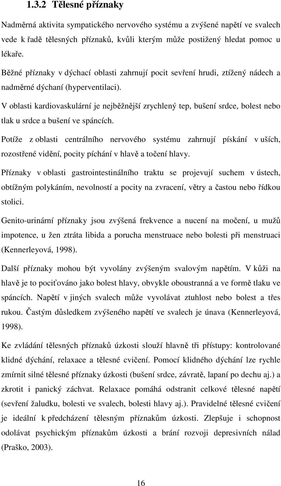 V oblasti kardiovaskulární je nejběžnější zrychlený tep, bušení srdce, bolest nebo tlak u srdce a bušení ve spáncích.