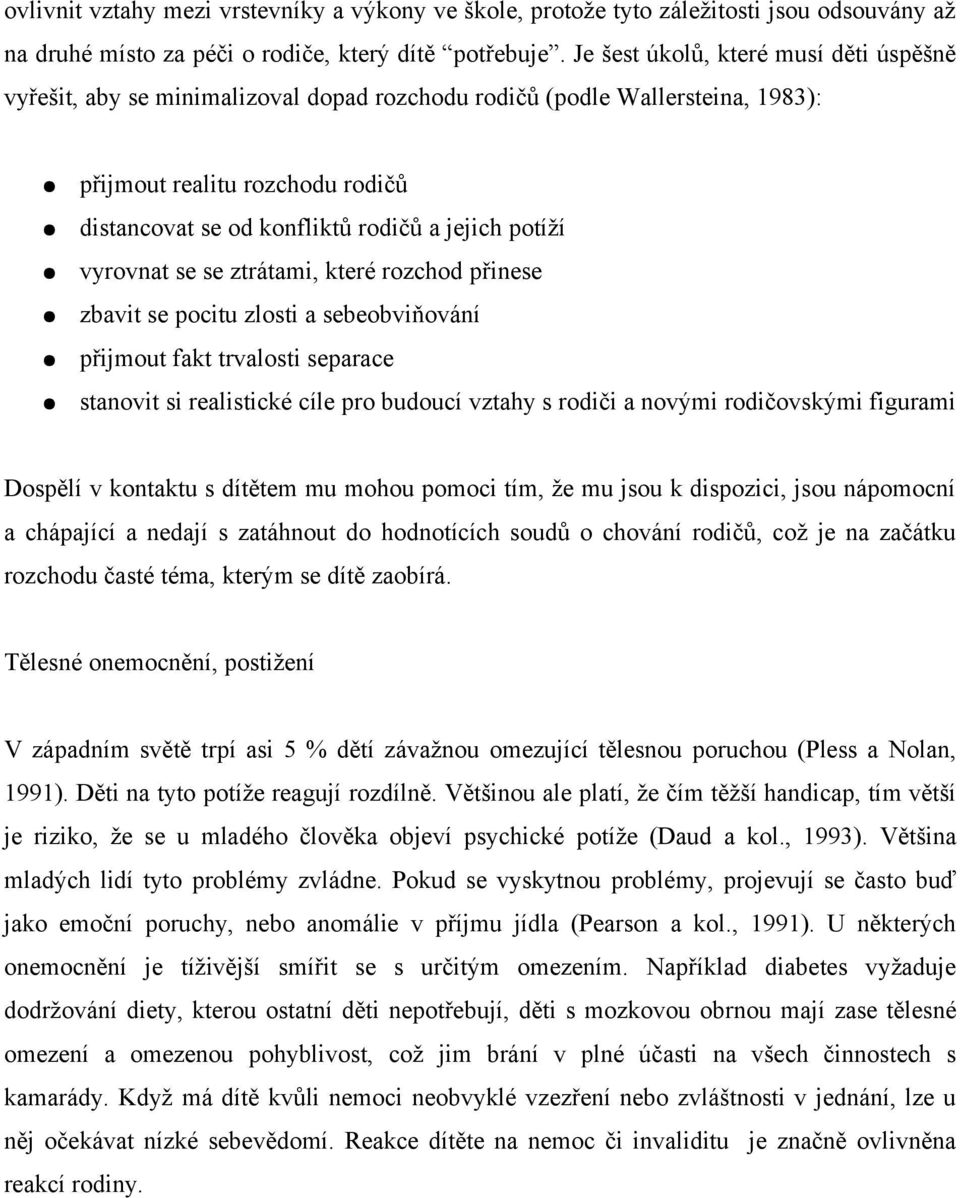 potíží vyrovnat se se ztrátami, které rozchod přinese zbavit se pocitu zlosti a sebeobviňování přijmout fakt trvalosti separace stanovit si realistické cíle pro budoucí vztahy s rodiči a novými