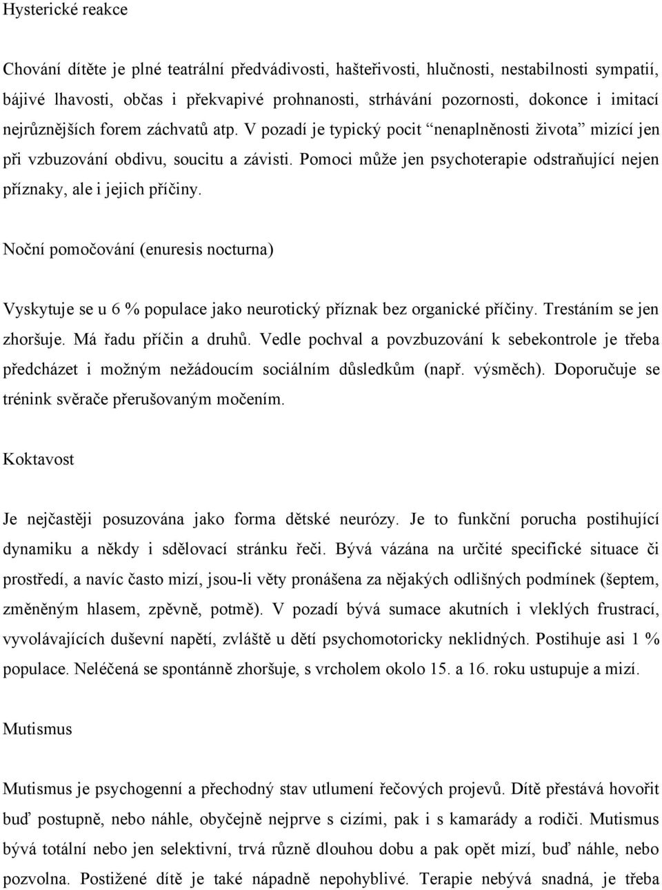 Pomoci může jen psychoterapie odstraňující nejen příznaky, ale i jejich příčiny. Noční pomočování (enuresis nocturna) Vyskytuje se u 6 % populace jako neurotický příznak bez organické příčiny.