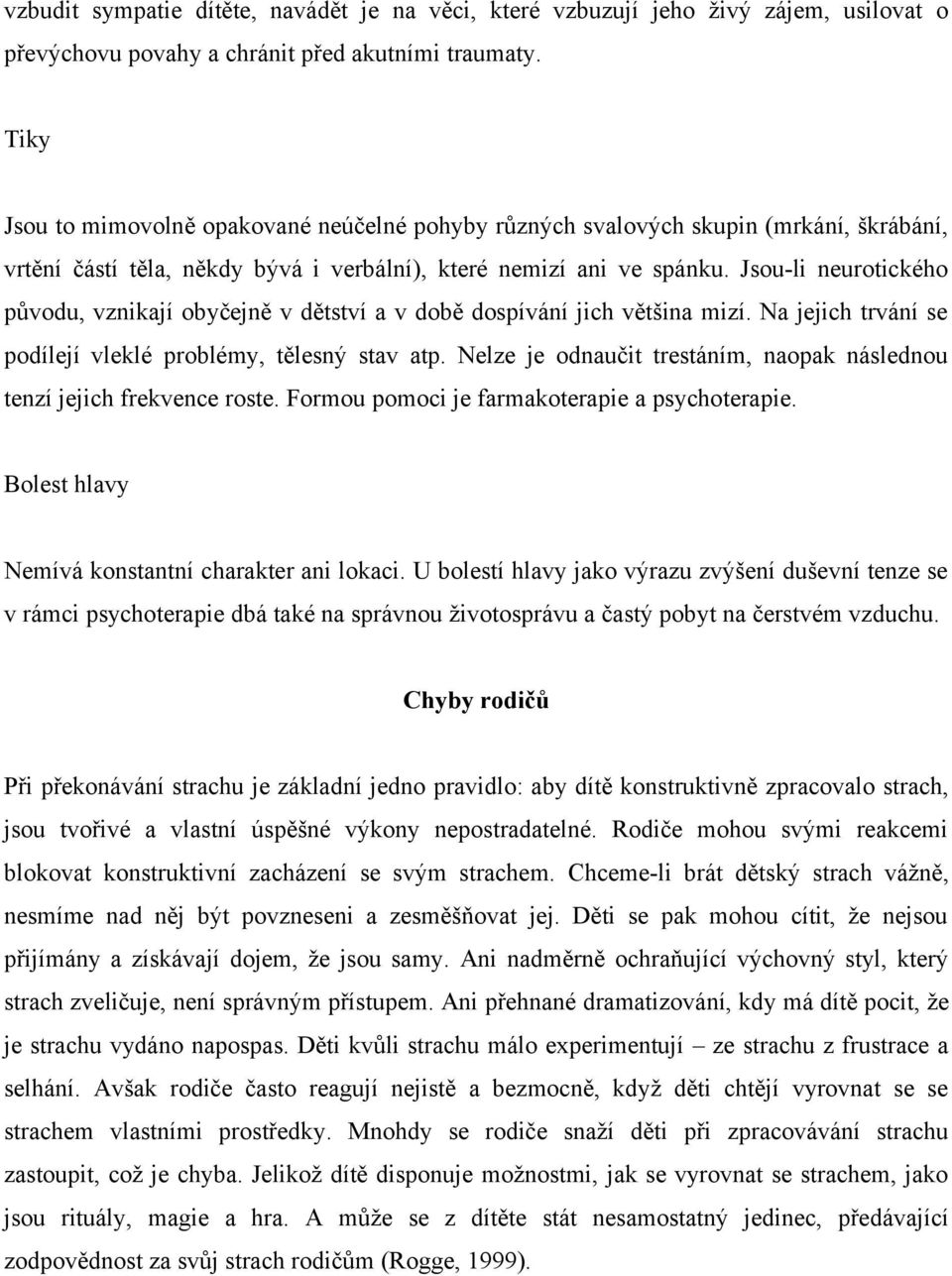 Jsou-li neurotického původu, vznikají obyčejně v dětství a v době dospívání jich většina mizí. Na jejich trvání se podílejí vleklé problémy, tělesný stav atp.