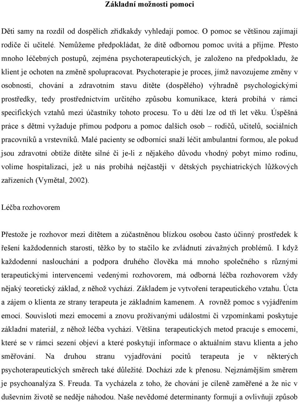 Psychoterapie je proces, jímž navozujeme změny v osobnosti, chování a zdravotním stavu dítěte (dospělého) výhradně psychologickými prostředky, tedy prostřednictvím určitého způsobu komunikace, která