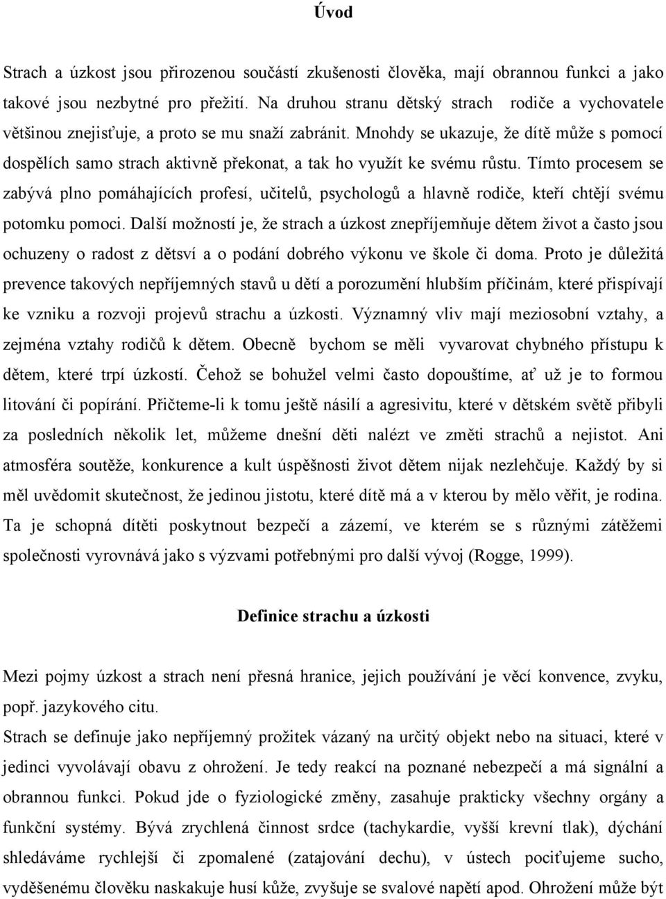 Mnohdy se ukazuje, že dítě může s pomocí dospělích samo strach aktivně překonat, a tak ho využít ke svému růstu.