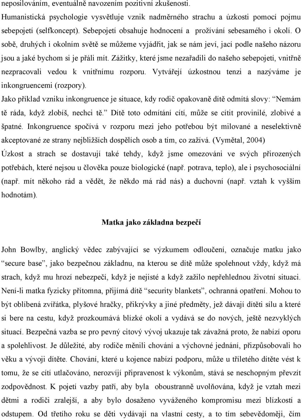 Zážitky, které jsme nezařadili do našeho sebepojetí, vnitřně nezpracovali vedou k vnitřnímu rozporu. Vytvářejí úzkostnou tenzi a nazýváme je inkongruencemi (rozpory).