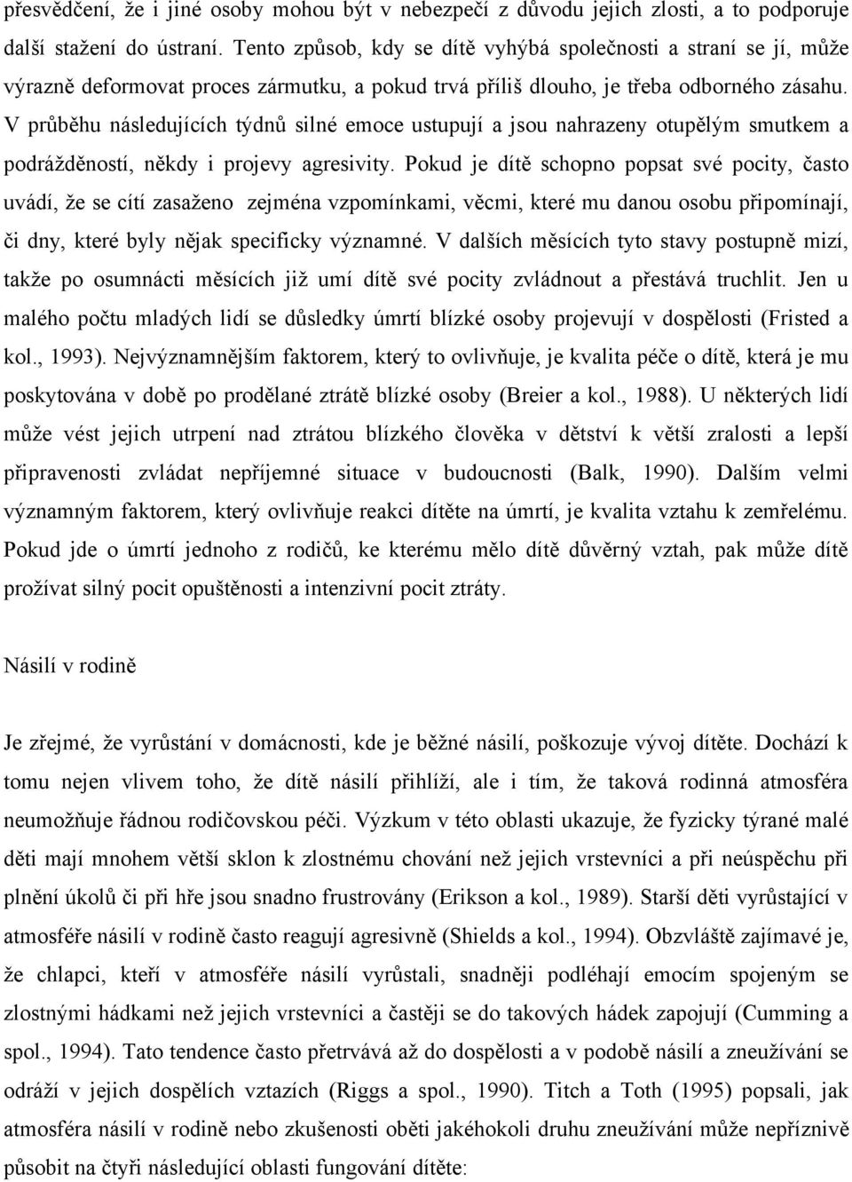 V průběhu následujících týdnů silné emoce ustupují a jsou nahrazeny otupělým smutkem a podrážděností, někdy i projevy agresivity.