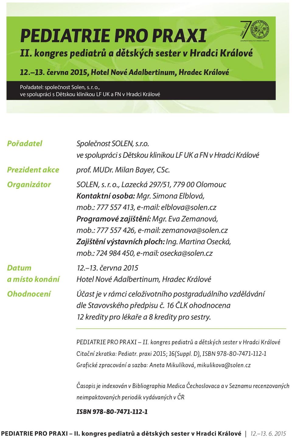 Milan Bayer, CSc. SOLEN, s. r. o., Lazecká 297/51, 779 00 Olomouc Kontaktní osoba: Mgr. Simona Elblová, mob.: 777 557 413, e-mail: elblova@solen.cz Programové zajištění: Mgr. Eva Zemanová, mob.