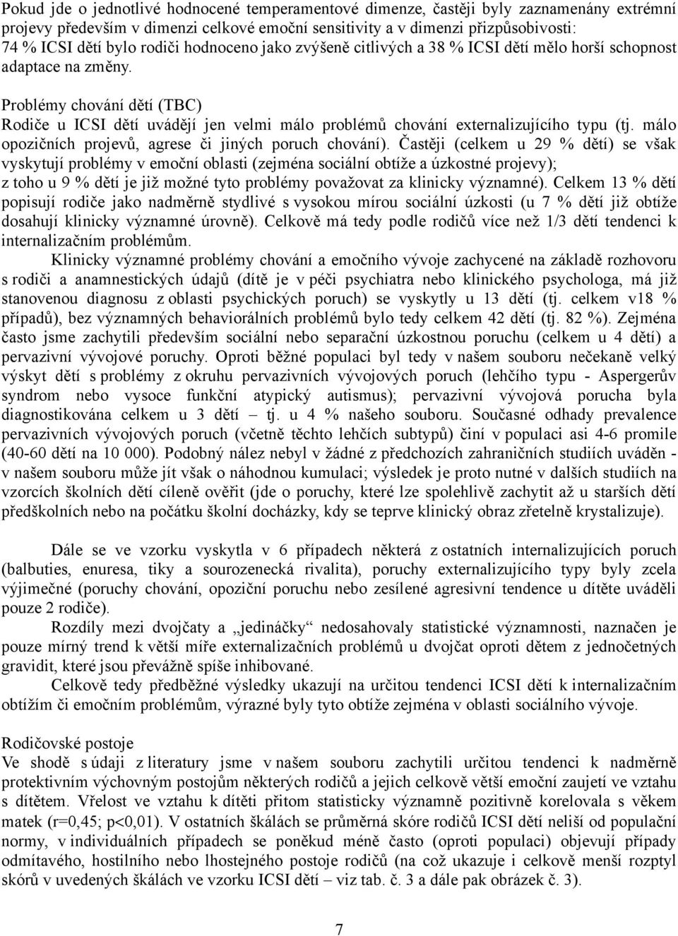 Problémy chování dětí (TBC) Rodiče u ICSI dětí uvádějí jen velmi málo problémů chování externalizujícího typu (tj. málo opozičních projevů, agrese či jiných poruch chování).