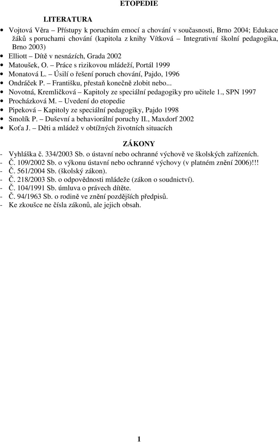 .. Novotná, Kremličková Kapitoly ze speciální pedagogiky pro učitele 1., SPN 1997 Procházková M. Uvedení do etopedie Pipeková Kapitoly ze speciální pedagogiky, Pajdo 1998 Smolík P.