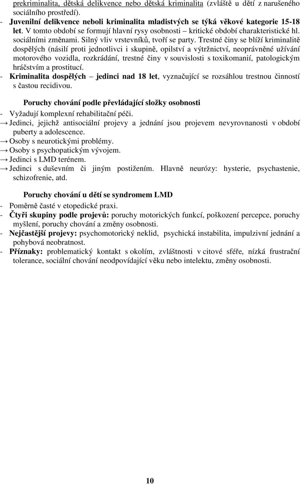Trestné činy se blíží kriminalitě dospělých (násilí proti jednotlivci i skupině, opilství a výtržnictví, neoprávněné užívání motorového vozidla, rozkrádání, trestné činy v souvislosti s toxikomanií,