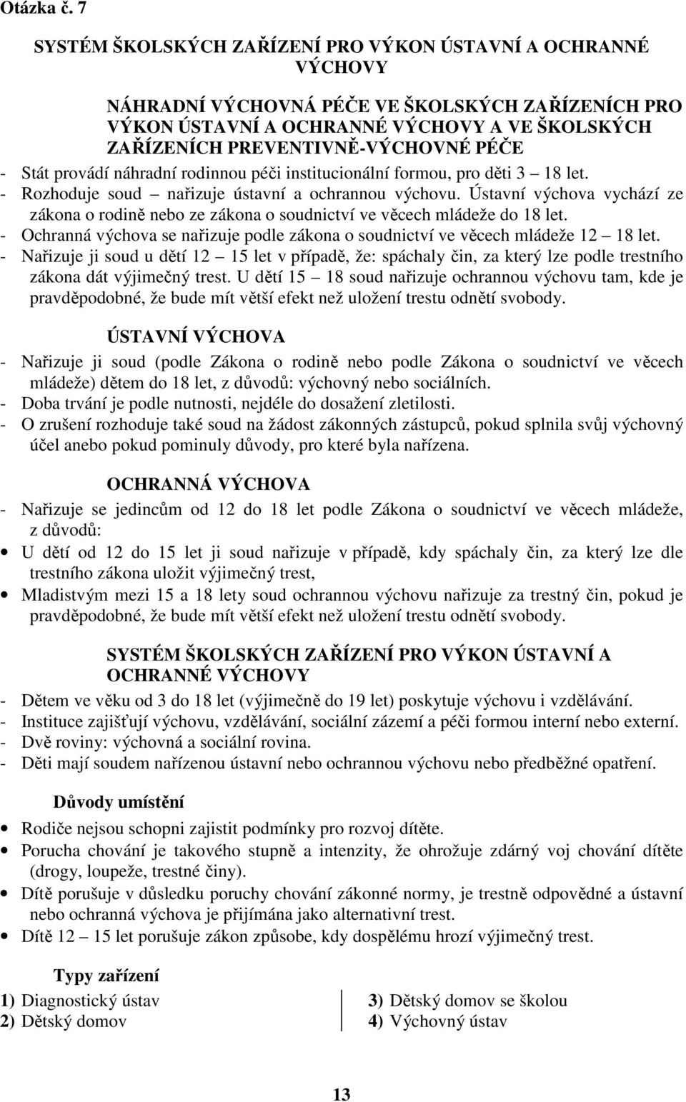 PÉČE - Stát provádí náhradní rodinnou péči institucionální formou, pro děti 3 18 let. - Rozhoduje soud nařizuje ústavní a ochrannou výchovu.