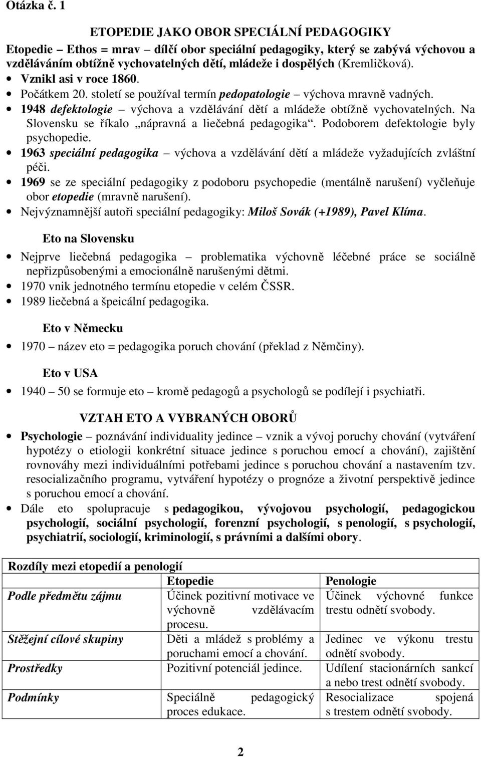 Vznikl asi v roce 1860. Počátkem 20. století se používal termín pedopatologie výchova mravně vadných. 1948 defektologie výchova a vzdělávání dětí a mládeže obtížně vychovatelných.