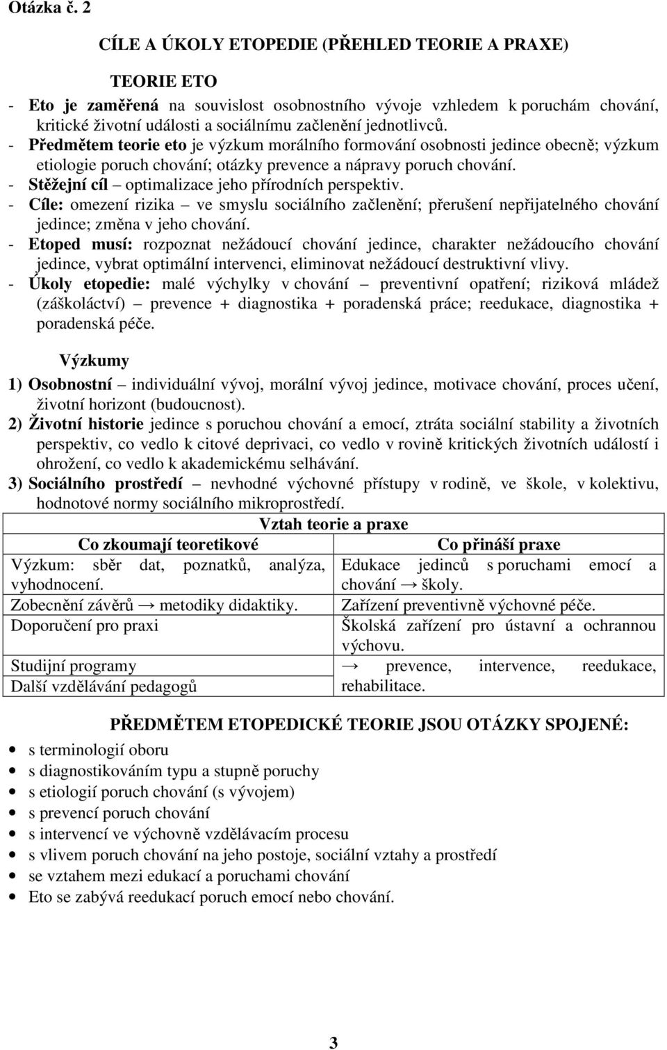 jednotlivců. - Předmětem teorie eto je výzkum morálního formování osobnosti jedince obecně; výzkum etiologie poruch chování; otázky prevence a nápravy poruch chování.