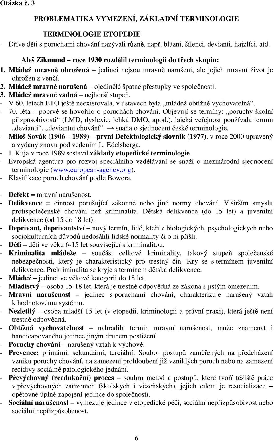 Mládež mravně narušená ojedinělé špatné přestupky ve společnosti. 3. Mládež mravně vadná nejhorší stupeň. - V 60. letech ETO ještě neexistovala, v ústavech byla mládež obtížně vychovatelná. - 70.