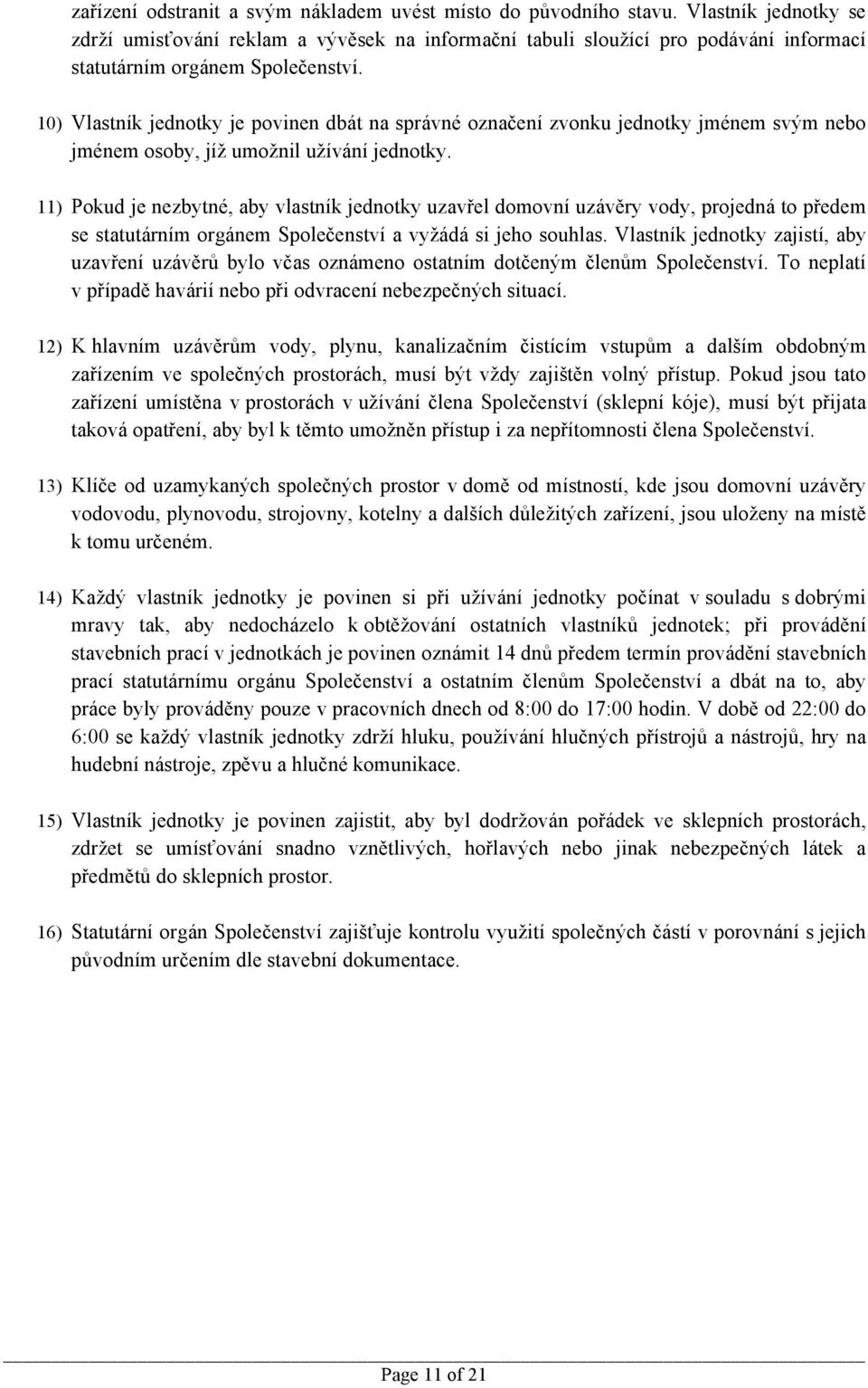 10) Vlastník jednotky je povinen dbát na správné označení zvonku jednotky jménem svým nebo jménem osoby, jíž umožnil užívání jednotky.