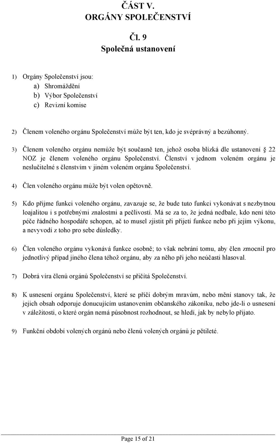 3) Členem voleného orgánu nemůže být současně ten, jehož osoba blízká dle ustanovení 22 NOZ je členem voleného orgánu Společenství.