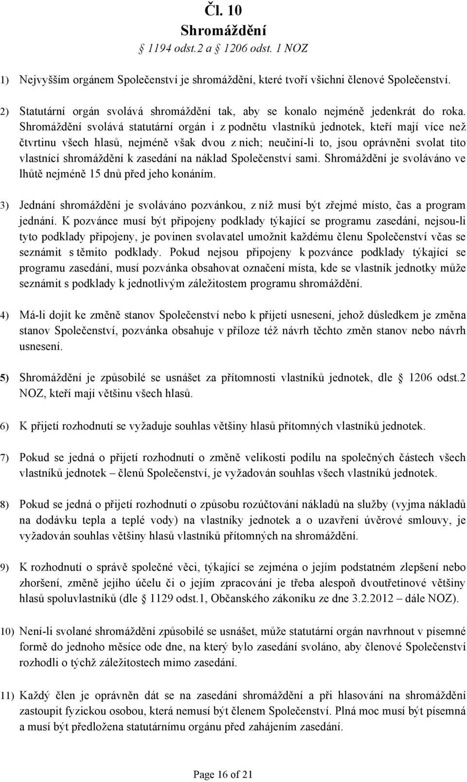 Shromáždění svolává statutární orgán i z podnětu vlastníků jednotek, kteří mají více než čtvrtinu všech hlasů, nejméně však dvou z nich; neučiní-li to, jsou oprávněni svolat tito vlastnící