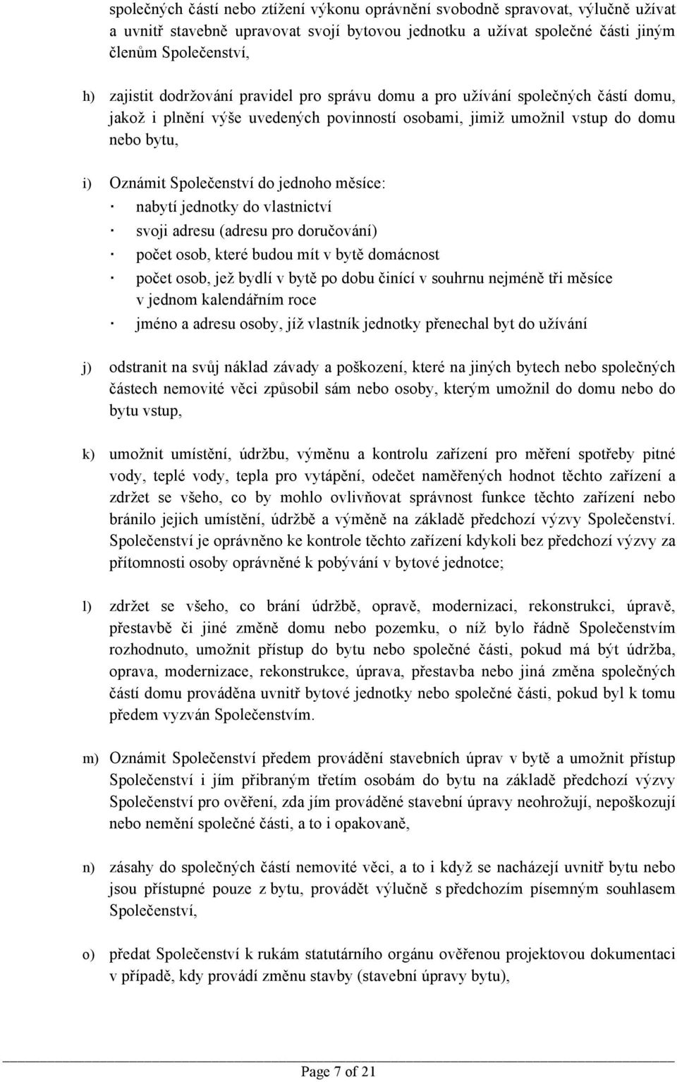 měsíce: nabytí jednotky do vlastnictví svoji adresu (adresu pro doručování) počet osob, které budou mít v bytě domácnost počet osob, jež bydlí v bytě po dobu činící v souhrnu nejméně tři měsíce v