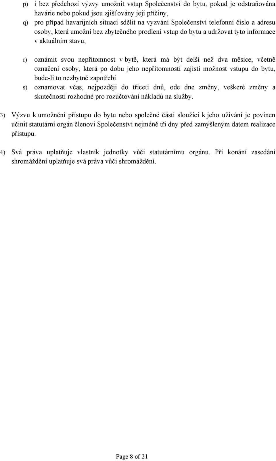 včetně označení osoby, která po dobu jeho nepřítomnosti zajistí možnost vstupu do bytu, bude-li to nezbytně zapotřebí.