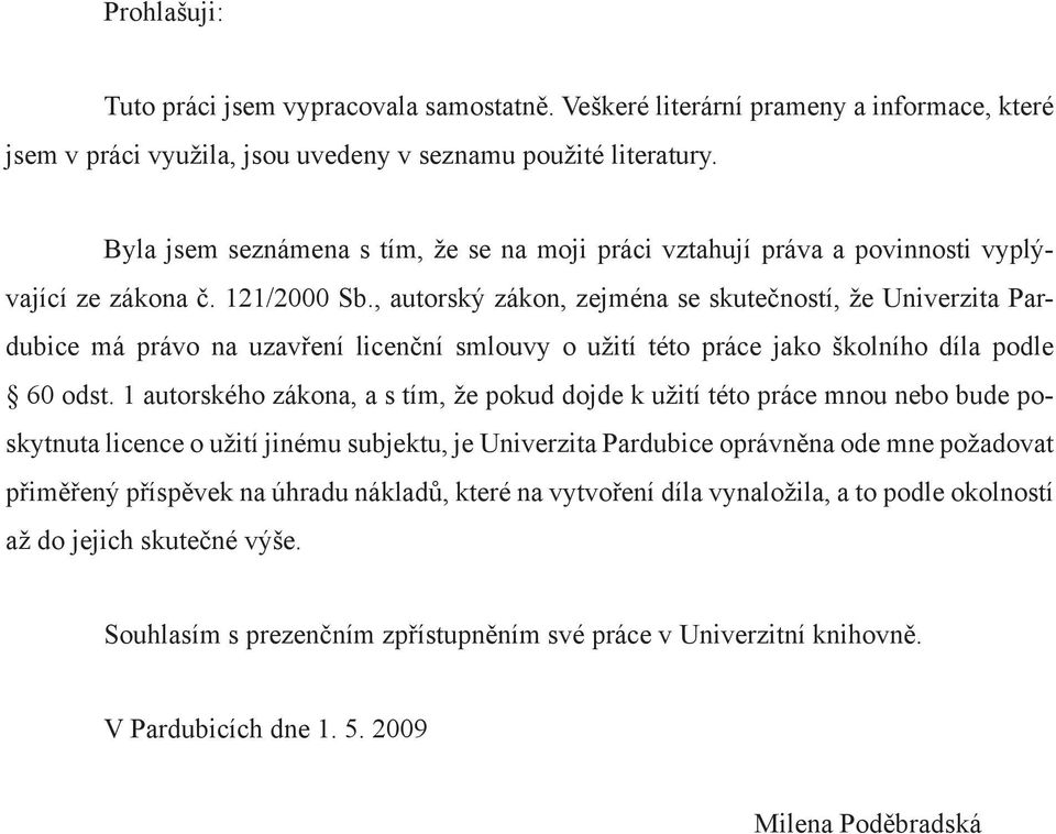 , autorský zákon, zejména se skutečností, že Univerzita Pardubice má právo na uzavření licenční smlouvy o užití této práce jako školního díla podle 60 odst.