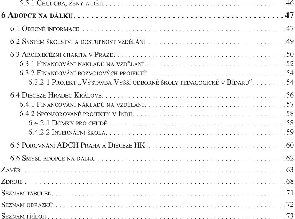 .. 54 6.3.2.1 Pr o j e k t Vý s tav b a Vyšší o d b o r n é š k o ly p e d a g o g i c k é v Bí d a r u.... 54 6.4 Di e c é z e Hr a d e c Kr á l o v é... 56 6.4.1 Fi n a n c o v á n í n á k l a d ů n a v z d ě l á n í.