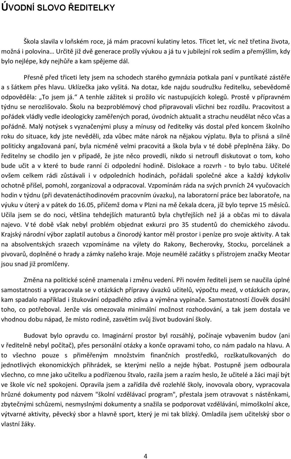 Přesně před třiceti lety jsem na schodech starého gymnázia potkala paní v puntíkaté zástěře a s šátkem přes hlavu. Uklízečka jako vyšitá.