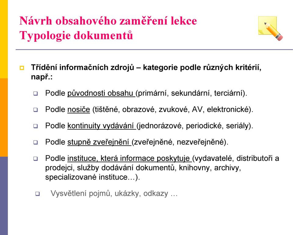 Podle kontinuity vydávání (jednorázové, periodické, seriály). Podle stupně zveřejnění (zveřejněné, nezveřejněné).
