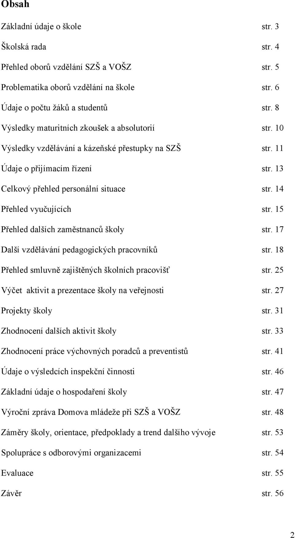 14 Přehled vyučujících str. 15 Přehled dalších zaměstnanců školy str. 17 Další vzdělávání pedagogických pracovníků str. 18 Přehled smluvně zajištěných školních pracovišť str.