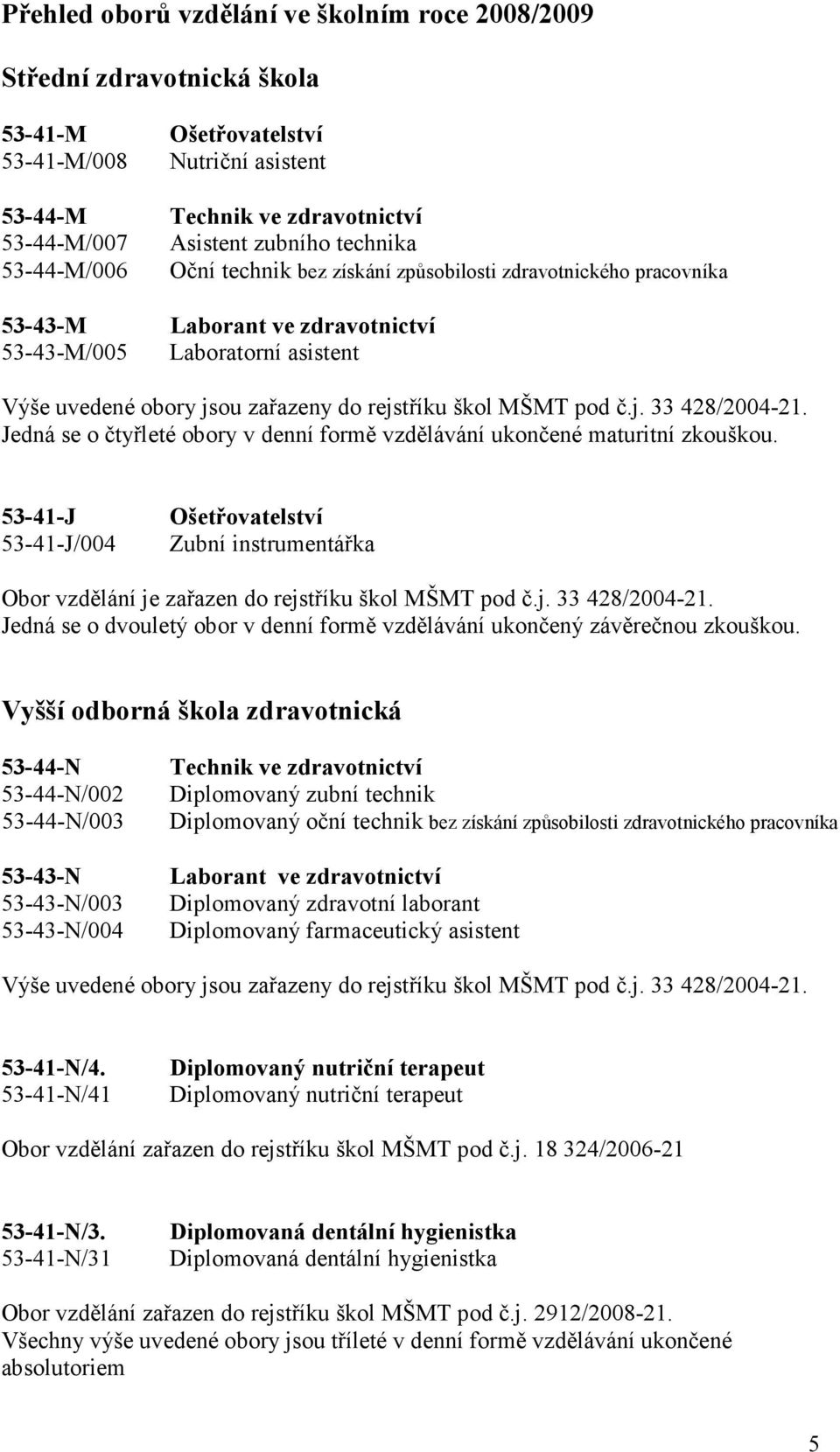 škol MŠMT pod č.j. 33 428/2004-21. Jedná se o čtyřleté obory v denní formě vzdělávání ukončené maturitní zkouškou.