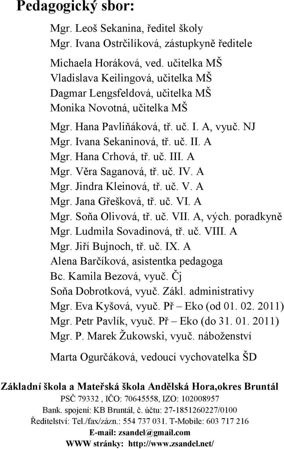 Hana Crhová, tř. uč. III. A Mgr. Věra Saganová, tř. uč. IV. A Mgr. Jindra Kleinová, tř. uč. V. A Mgr. Jana Gřešková, tř. uč. VI. A Mgr. Soňa Olivová, tř. uč. VII. A, vých. poradkyně Mgr.