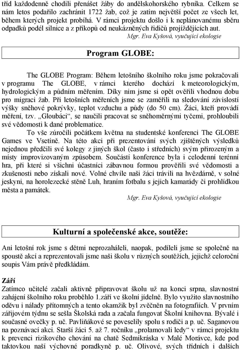 Eva Kyšová, vyučující ekologie Program GLOBE: The GLOBE Program: Během letošního školního roku jsme pokračovali v programu The GLOBE, v rámci kterého dochází k meteorologickým, hydrologickým a půdním