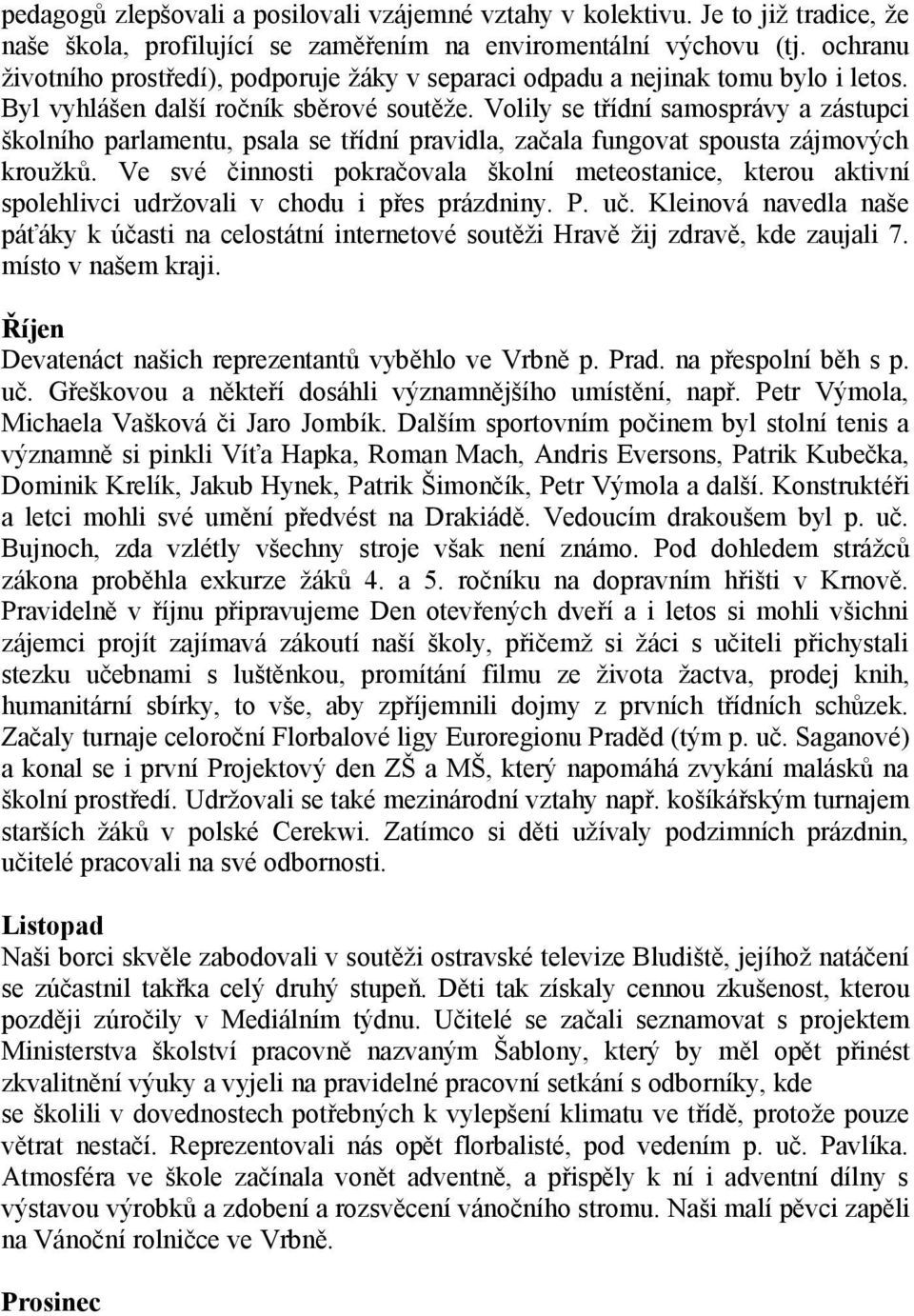 Volily se třídní samosprávy a zástupci školního parlamentu, psala se třídní pravidla, začala fungovat spousta zájmových kroužků.