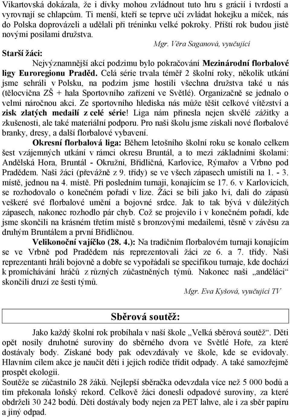 Věra Saganová, vyučující Starší žáci: Nejvýznamnější akcí podzimu bylo pokračování Mezinárodní florbalové ligy Euroregionu Praděd.