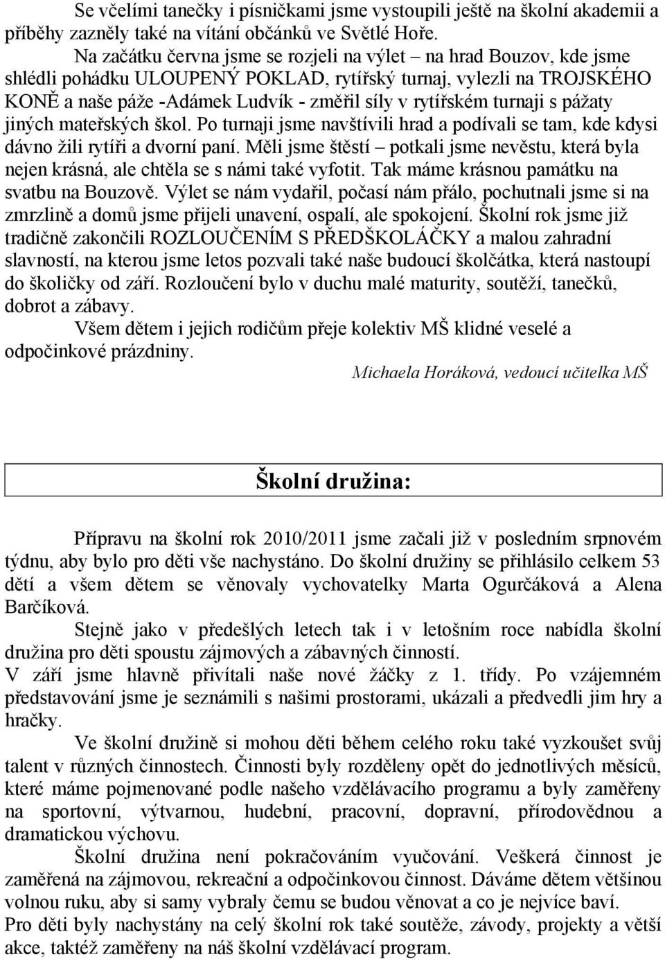 turnaji s pážaty jiných mateřských škol. Po turnaji jsme navštívili hrad a podívali se tam, kde kdysi dávno žili rytíři a dvorní paní.