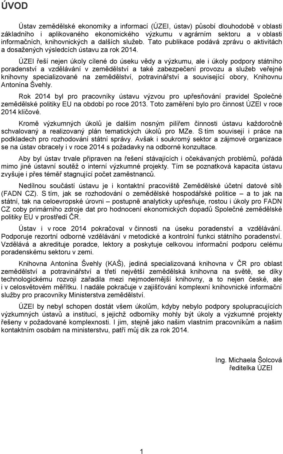 ÚZEI řeší nejen úkoly cílené do úseku vědy a výzkumu, ale i úkoly podpory státního poradenství a vzdělávání v zemědělství a také zabezpečení provozu a služeb veřejné knihovny specializované na