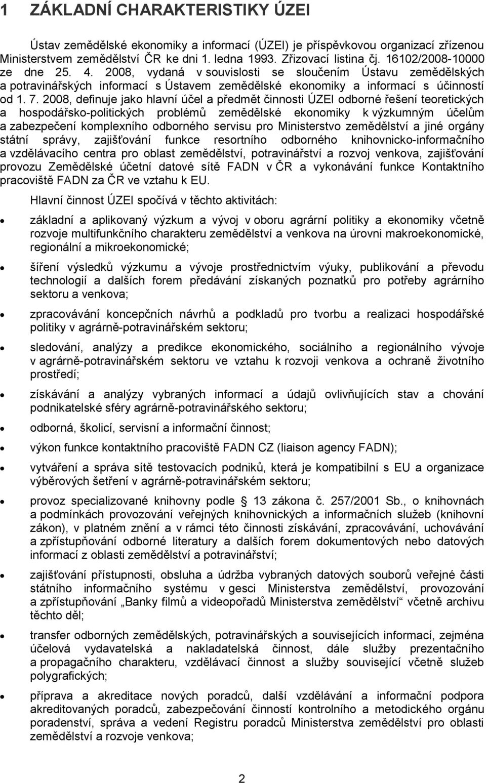 2008, definuje jako hlavní účel a předmět činnosti ÚZEI odborné řešení teoretických a hospodářsko-politických problémů zemědělské ekonomiky k výzkumným účelům a zabezpečení komplexního odborného