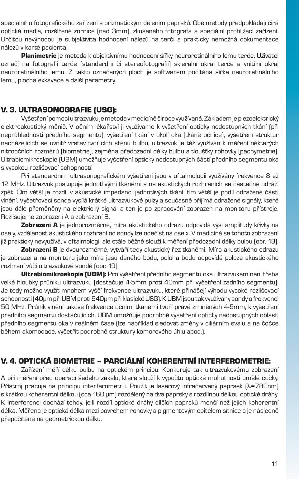 Uživatel označí na fotografii terče (standardní či stereofotografii) sklerální okraj terče a vnitřní okraj neuroretinálního lemu.