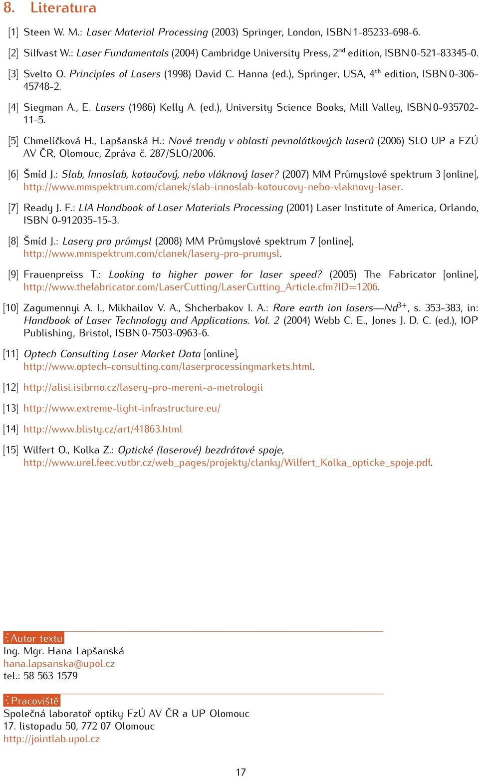 ), Springer, USA, 4tʰ edition, ISBN 0-306- 45748-2. [4] Siegman A., E. Lasers (1986) Kelly A. (ed.), University Science Books, Mill Valley, ISBN 0-935702- 11-5. [5] Chmelíčková H., Lapšanská H.