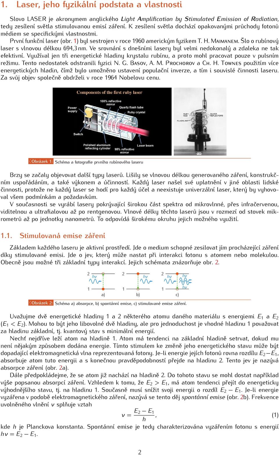 Šlo o rubínový laser s vlnovou délkou 694,3 nm. Ve srovnání s dnešními lasery byl velmi nedokonalý a zdaleka ne tak efektivní.