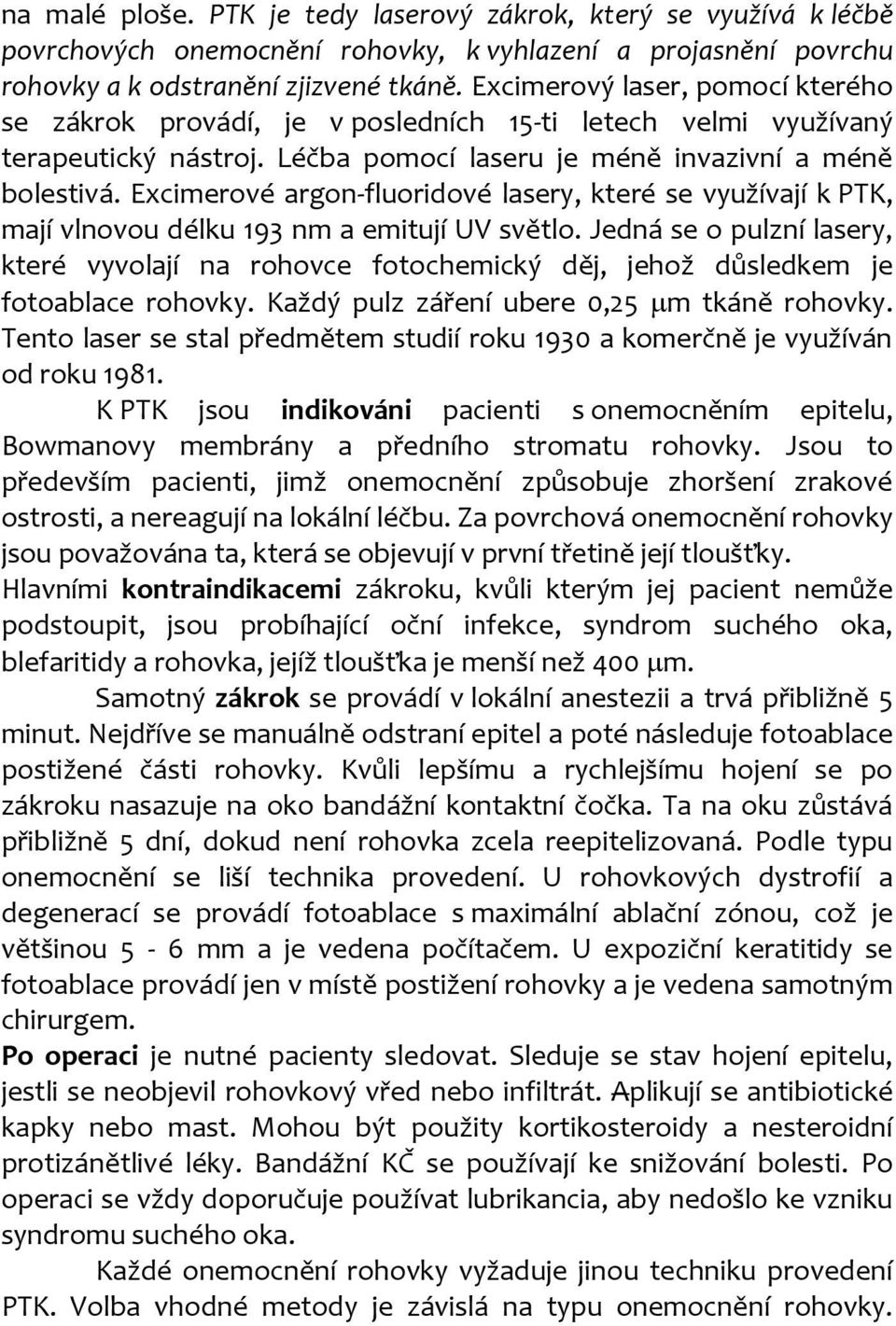 Excimerové argon-fluoridové lasery, které se využívají k PTK, mají vlnovou délku 193 nm a emitují UV světlo.