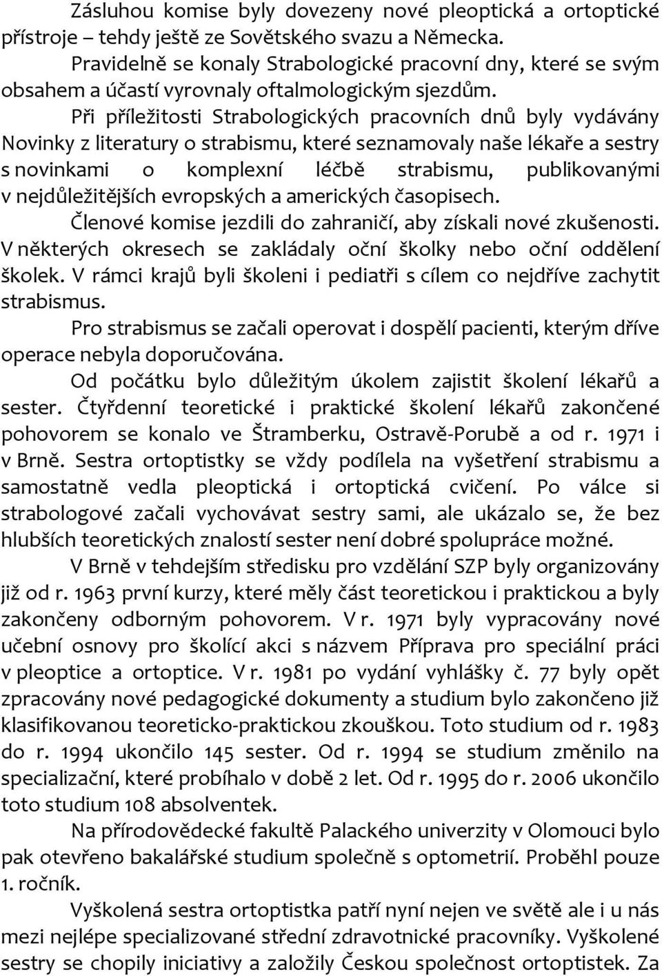 Při příležitosti Strabologických pracovních dnů byly vydávány Novinky z literatury o strabismu, které seznamovaly naše lékaře a sestry s novinkami o komplexní léčbě strabismu, publikovanými v