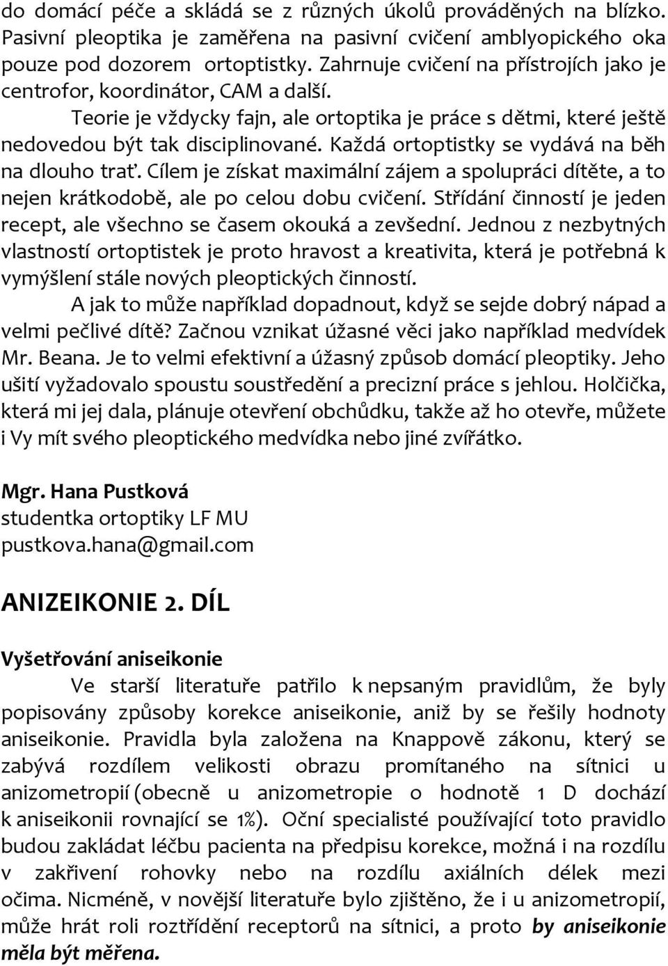 Každá ortoptistky se vydává na běh na dlouho trať. Cílem je získat maximální zájem a spolupráci dítěte, a to nejen krátkodobě, ale po celou dobu cvičení.