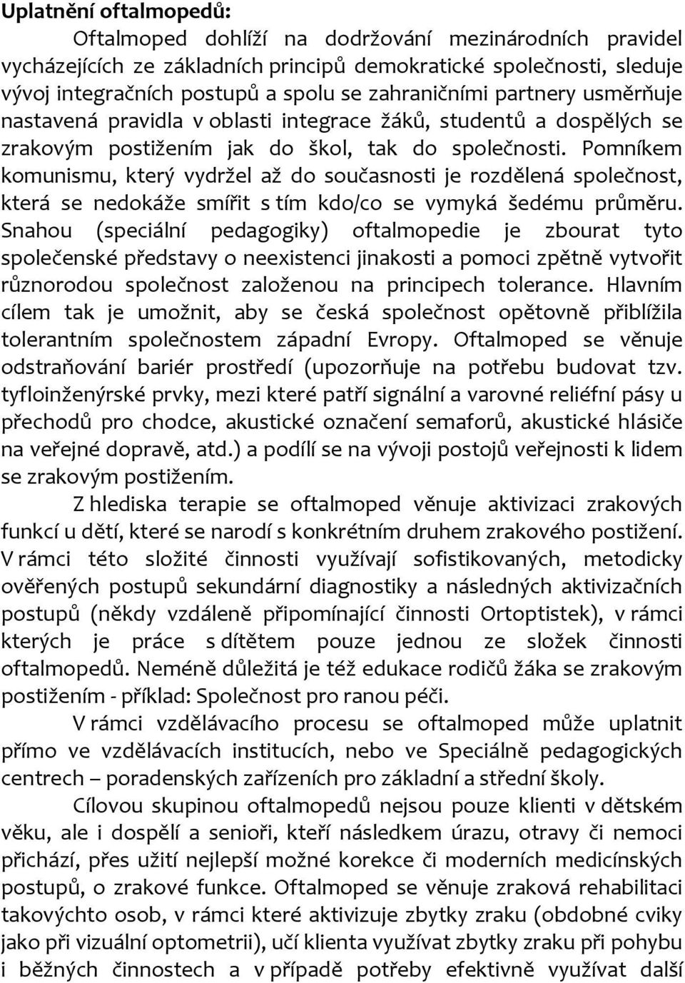 Pomníkem komunismu, který vydržel až do současnosti je rozdělená společnost, která se nedokáže smířit s tím kdo/co se vymyká šedému průměru.