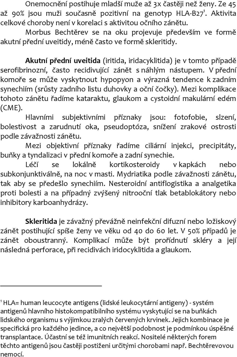 Akutní přední uveitida (iritida, iridacyklitida) je v tomto případě serofibrinozní, často recidivující zánět s náhlým nástupem.