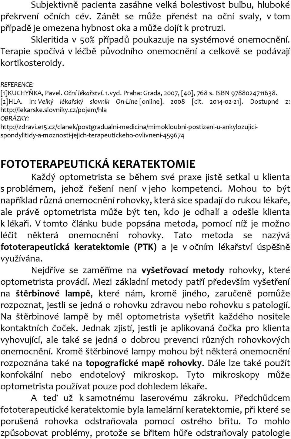 Praha: Grada, 2007, [40], 768 s. ISBN 9788024711638. [2]HLA. In: Velký lékařský slovník On-Line [online]. 2008 [cit. 2014-02-21]. Dostupné z: http://lekarske.slovniky.