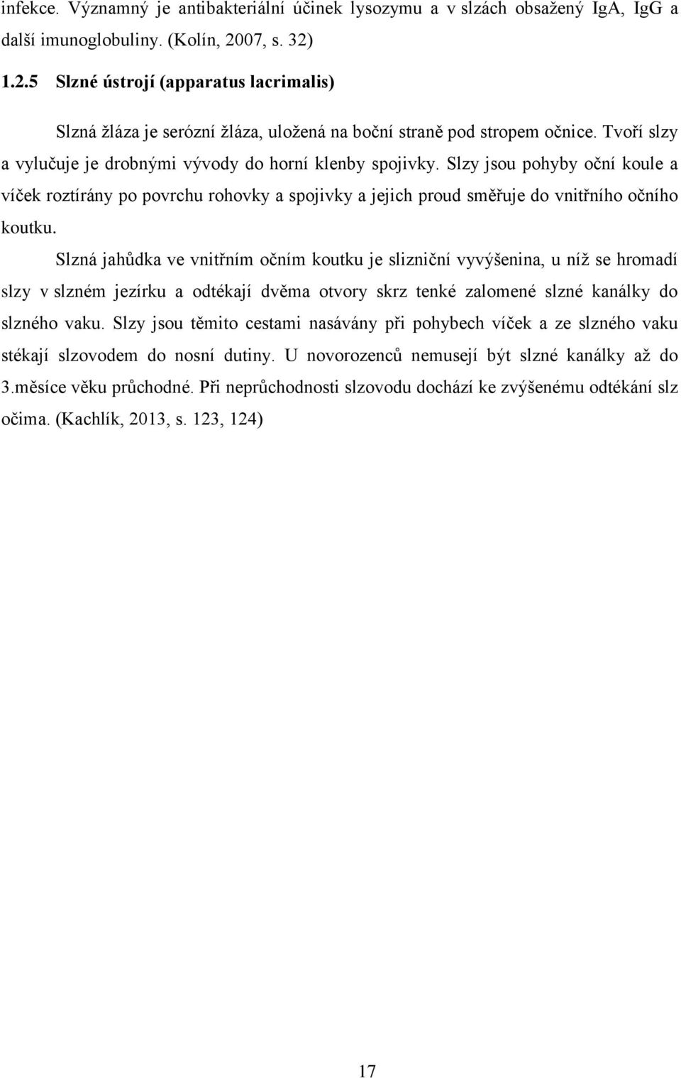 Slzy jsou pohyby oční koule a víček roztírány po povrchu rohovky a spojivky a jejich proud směřuje do vnitřního očního koutku.