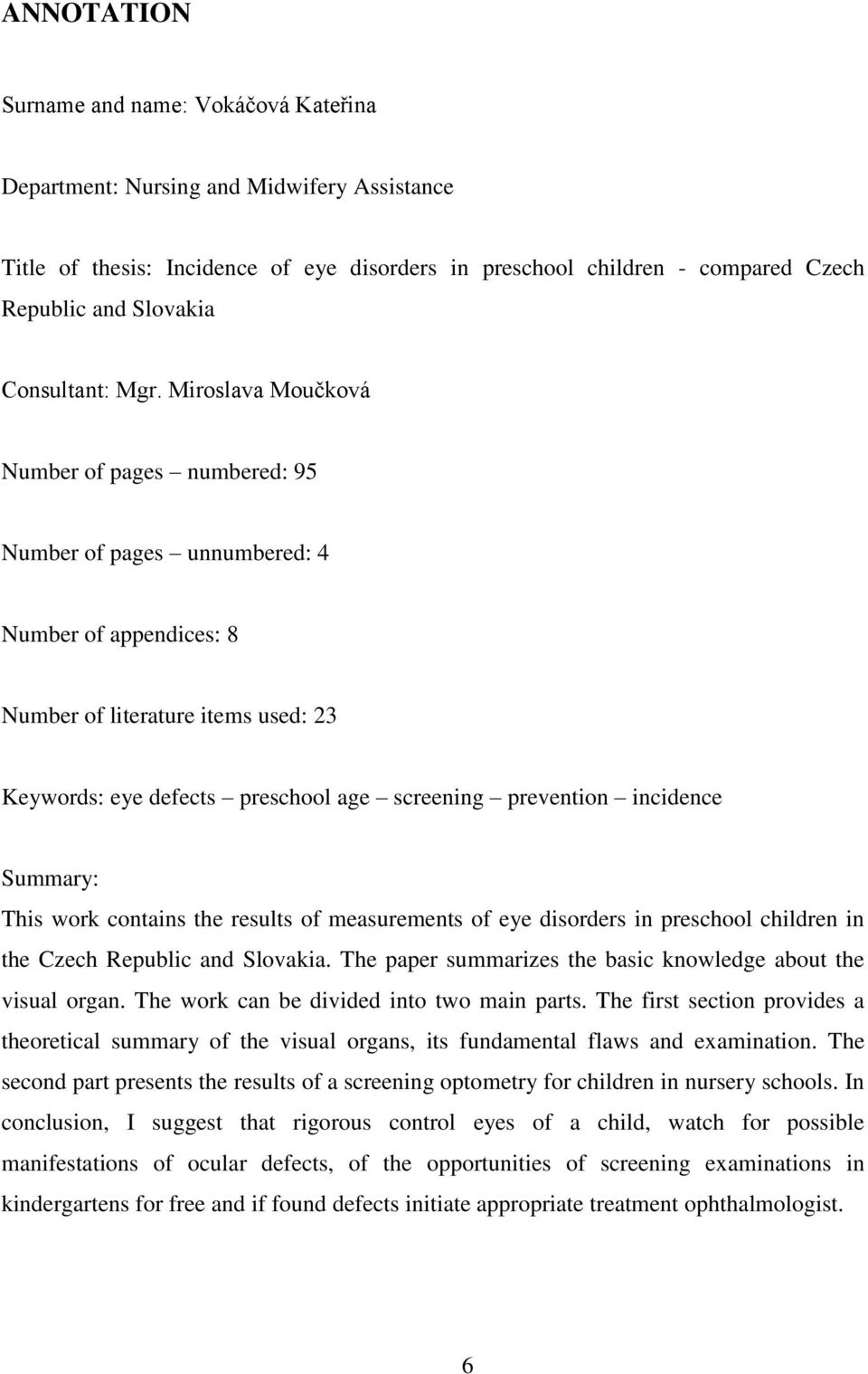 Miroslava Moučková Number of pages numbered: 95 Number of pages unnumbered: 4 Number of appendices: 8 Number of literature items used: 23 Keywords: eye defects preschool age screening prevention