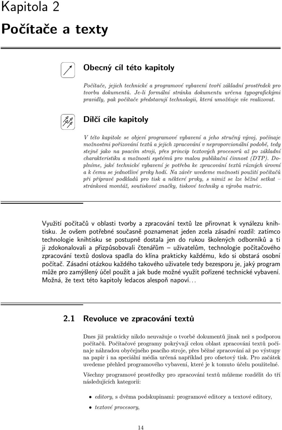 Dílčí cíle kapitoly V této kapitole se objeví programové vybavení a jeho stručný vývoj, počínaje možnostmi pořizování textů a jejich zpracování v neproporcionální podobě, tedy stejně jako na psacím