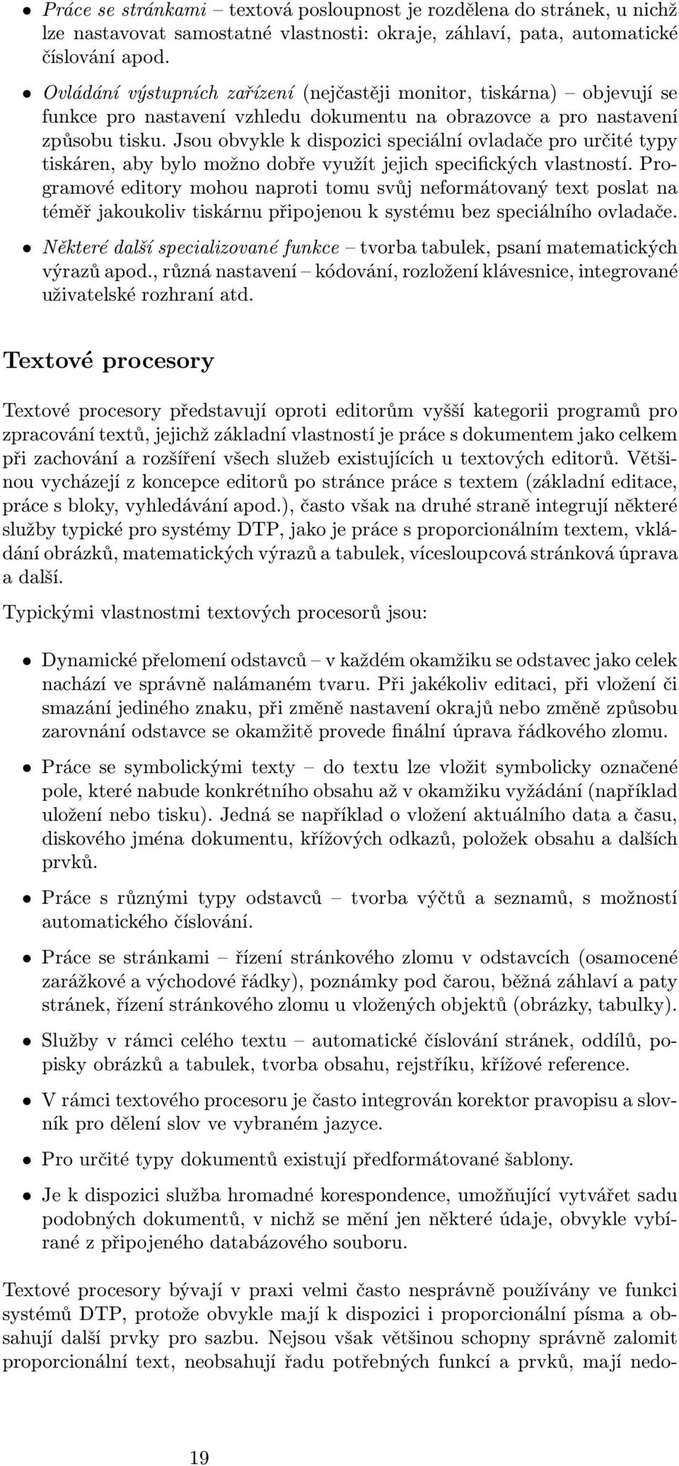 Jsou obvykle k dispozici speciální ovladače pro určité typy tiskáren, aby bylo možno dobře využít jejich specifických vlastností.